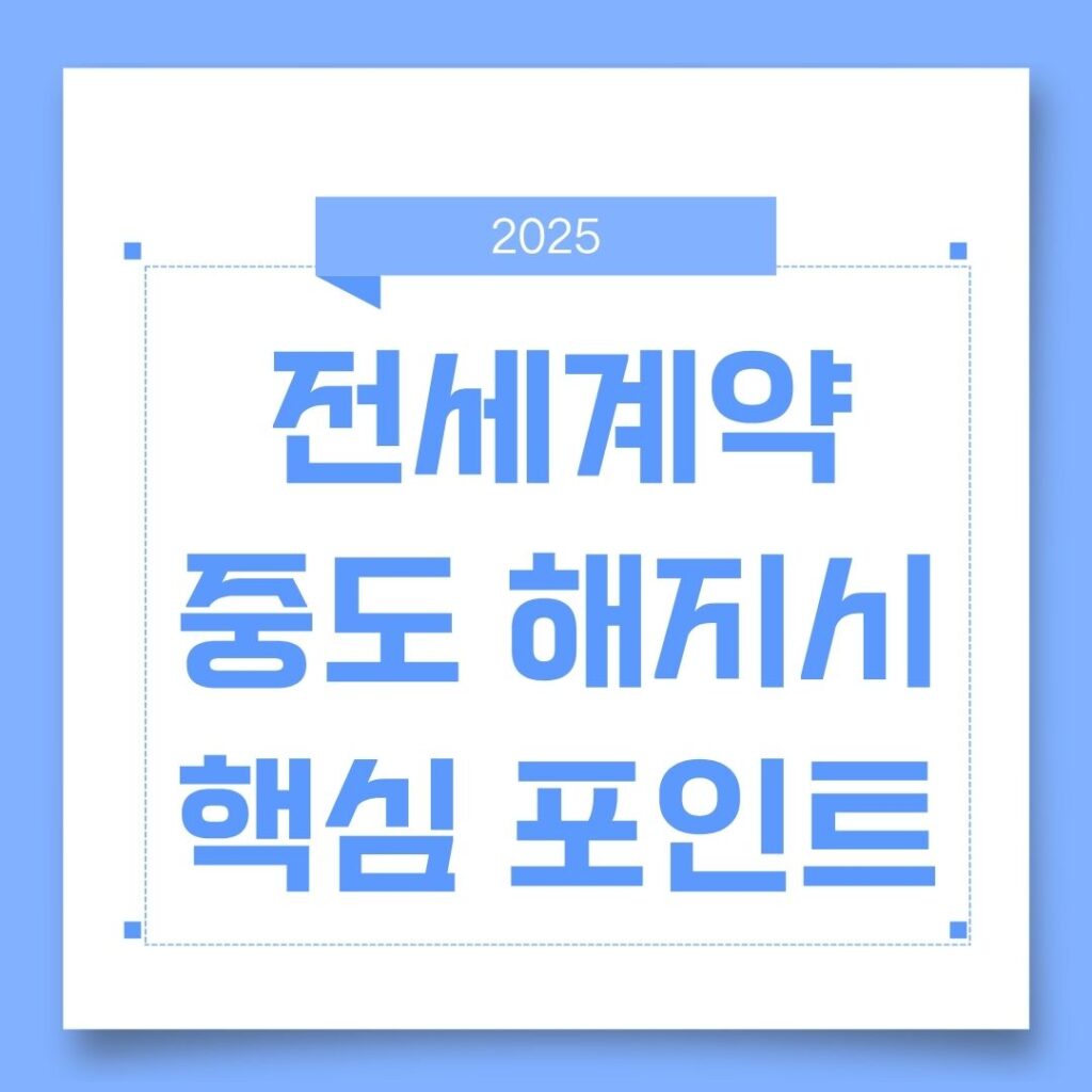 전세 계약 연장·중도 해지 시 중점 포인트